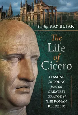 Das Leben des Cicero: Lektionen für heute vom größten Redner der römischen Republik - The Life of Cicero: Lessons for Today from the Greatest Orator of the Roman Republic