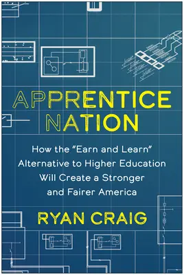 Apprentice Nation: Wie die „Earn and Learn“-Alternative zur Hochschulbildung ein stärkeres und gerechteres Amerika schaffen wird - Apprentice Nation: How the Earn and Learn Alternative to Higher Education Will Create a Stronger and Fairer America