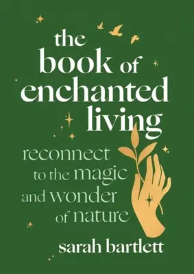 Das Buch des verzauberten Lebens: Verbinden Sie sich wieder mit der Magie und dem Wunder der Natur - The Book of Enchanted Living: Reconnect to the Magic and Wonder of Nature