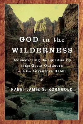 Gott in der Wildnis: Mit dem Abenteuer-Rabbiner die Spiritualität der freien Natur wiederentdecken - God in the Wilderness: Rediscovering the Spirituality of the Great Outdoors with the Adventure Rabbi