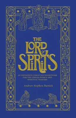 Der Herr der Geister: Ein orthodoxer christlicher Rahmen für die unsichtbare Welt und die geistliche Kriegsführung - The Lord of Spirits: An Orthodox Christian Framework for the Unseen World and Spiritual Warfare