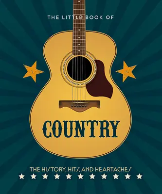 Das kleine Buch des Country: Geschichte, Hits und Herzschmerz der Musik - The Little Book of Country: The Music's History, Hits, and Heartaches