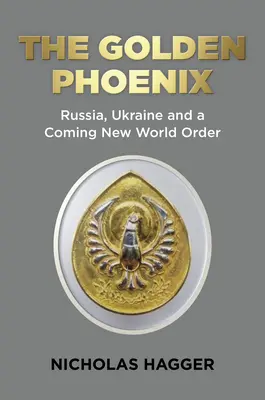 Der goldene Phönix: Russland, die Ukraine und eine kommende neue Weltordnung - The Golden Phoenix: Russia, Ukraine and a Coming New World Order