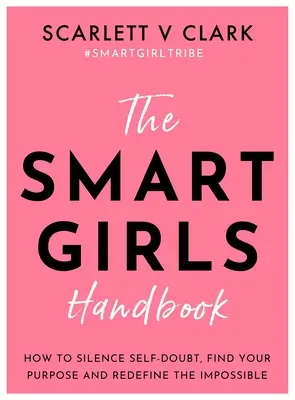 Das Handbuch für kluge Mädchen: Wie man Selbstzweifel zum Schweigen bringt, seine Bestimmung findet und das Unmögliche neu definiert - The Smart Girls Handbook: How to Silence Self-Doubt, Find Your Purpose and Redefine the Impossible