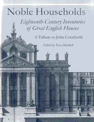 Noble Haushalte: Inventare des achtzehnten Jahrhunderts von Great English Ho - Noble Households: Eighteenth-Century Inventories of Great English Ho