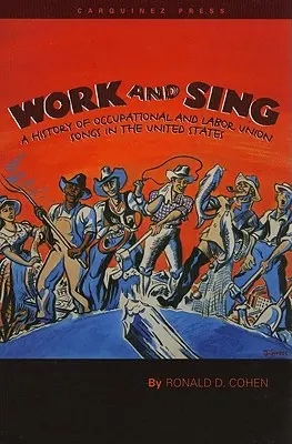 Work and Sing: Eine Geschichte der Berufs- und Gewerkschaftslieder in den Vereinigten Staaten - Work and Sing: A History of Occupational and Labor Union Songs in the United States