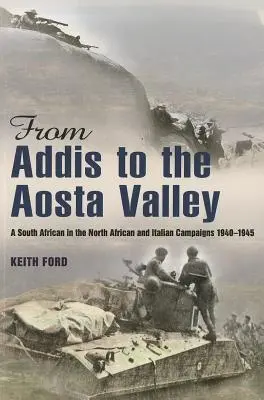 Von Addis bis zum Aosta-Tal - Ein Südafrikaner im Nordafrika- und Italienfeldzug 1940-45 - From Addis to the Aosta Valley - A South African in the North African and Italian Campaigns 1940-45