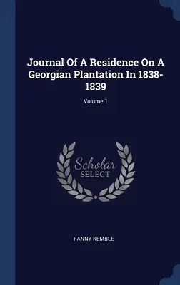 Tagebuch eines Aufenthalts auf einer georgischen Plantage in den Jahren 1838-1839; Band 1 - Journal Of A Residence On A Georgian Plantation In 1838-1839; Volume 1