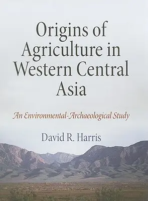 Die Ursprünge der Landwirtschaft im westlichen Zentralasien: Eine umweltarchäologische Studie - Origins of Agriculture in Western Central Asia: An Environmental-Archaeological Study