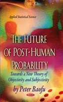 Die Zukunft der posthumanen Wahrscheinlichkeit - Auf dem Weg zu einer neuen Theorie der Objektivität und Subjektivität - Future of Post-Human Probability - Towards a New Theory of Objectivity & Subjectivity