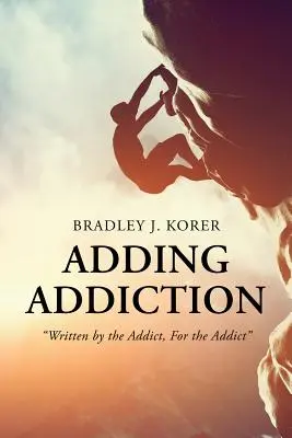 Süchtig machen: Geschrieben vom Süchtigen, für den Süchtigen - Adding Addiction: Written by the Addict, For the Addict