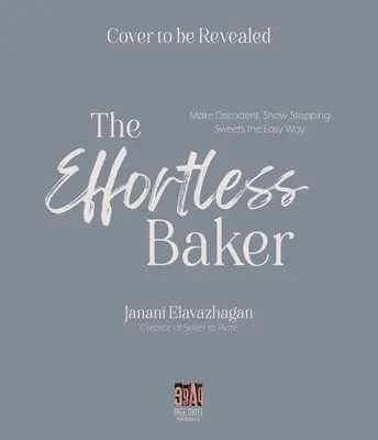 Der mühelose Bäcker: Ihre vollständige Schritt-für-Schritt-Anleitung für dekadente, aufsehenerregende Süßigkeiten und Leckereien - The Effortless Baker: Your Complete Step-By-Step Guide to Decadent, Showstopping Sweets and Treats