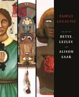 Familienvermächtnisse - Die Kunst von Betye, Lezley und Alison Saar - Family Legacies - The Art of Betye, Lezley, and Alison Saar