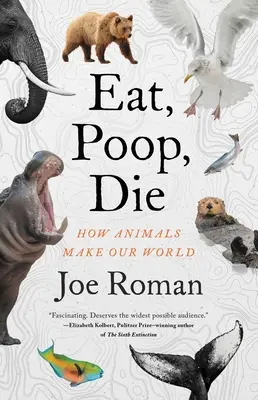 Fressen, kacken, sterben: Wie Tiere unsere Welt machen - Eat, Poop, Die: How Animals Make Our World