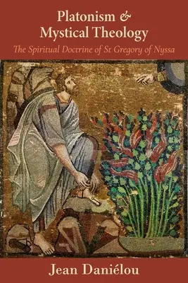 Platonismus und Mystische Theologie: Die spirituelle Lehre des Heiligen Gregor von Nyssa: Die spirituelle Lehre des Heiligen Gregor von Nyssa - Platonism and Mystical Theology: The Spiritual Doctrine of St Gregory of Nyssa: The Spiritual Doctrine of St Gregory of Nyssa