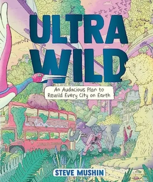 Ultrawild - Ein kühner Plan zur Umgestaltung jeder Stadt auf der Erde - Ultrawild - An Audacious Plan for Rewilding Every City on Earth