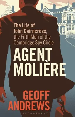 Agent Molire: Das Leben von John Cairncross, dem fünften Mann des Cambridge-Spionagekreises - Agent Molire: The Life of John Cairncross, the Fifth Man of the Cambridge Spy Circle