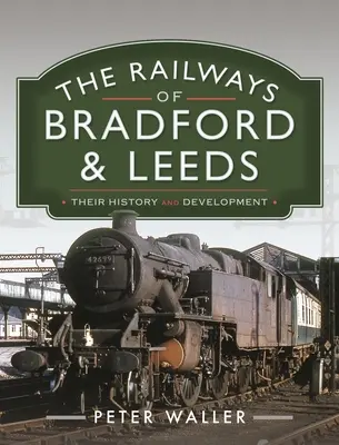 Die Eisenbahnen von Bradford und Leeds: Ihre Geschichte und Entwicklung - The Railways of Bradford and Leeds: Their History and Development