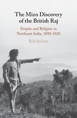 Die Entdeckung der Mizo durch das britische Raj: Empire und Religion in Nordostindien, 1890-1920 - The Mizo Discovery of the British Raj: Empire and Religion in Northeast India, 1890-1920