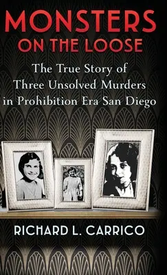 Ungeheuer auf freiem Fuß: Die wahre Geschichte von drei ungelösten Morden im San Diego der Prohibitionszeit - Monsters on the Loose: The True Story of Three Unsolved Murders in Prohibition Era San Diego