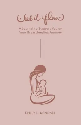 Let It Flow: Ein Tagebuch, das Sie auf Ihrer Reise zum Stillen unterstützt - Let It Flow: A Journal to Support You on Your Breastfeeding Journey