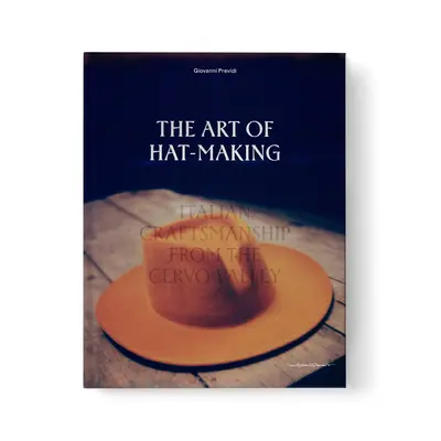 Die Kunst des Hutmachens: Italienische Handwerkskunst aus dem Cervo-Tal - The Art of Hat-Making: Italian Craftmanship from the Cervo Valley