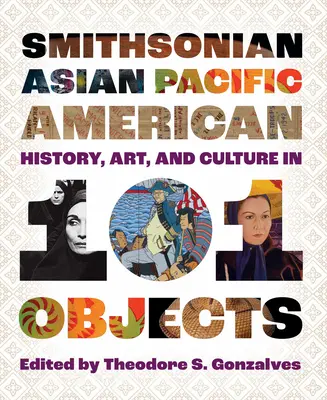 Smithsonian Asian Pacific American Geschichte, Kunst und Kultur in 101 Objekten - Smithsonian Asian Pacific American History, Art, and Culture in 101 Objects