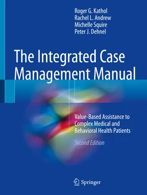 Das Handbuch zum integrierten Fallmanagement: Wertorientierte Unterstützung für komplexe medizinische und verhaltensmedizinische Patienten - The Integrated Case Management Manual: Value-Based Assistance to Complex Medical and Behavioral Health Patients