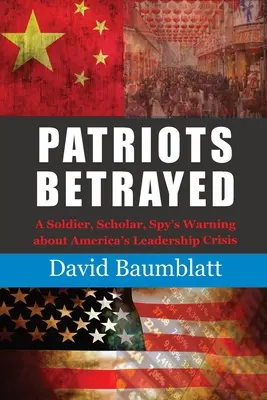 Verratene Patrioten: Die Warnung eines Soldaten, Gelehrten und Spions vor der Führungskrise in Amerika - Patriots Betrayed: A Soldier, Scholar, Spy's Warning about America's Leadership Crisis
