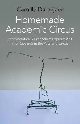 Hausgemachter akademischer Zirkus: Idiosynkratisch verkörperte Erkundungen in künstlerischer Forschung und Zirkusaufführung - Homemade Academic Circus: Idiosyncratically Embodied Explorations Into Artistic Research and Circus Performance