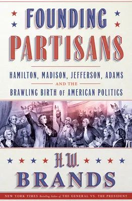 Gründungspartisanen: Hamilton, Madison, Jefferson, Adams und die streitbare Geburt der amerikanischen Politik - Founding Partisans: Hamilton, Madison, Jefferson, Adams and the Brawling Birth of American Politics