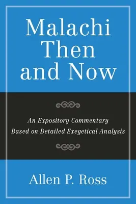 Maleachi damals und heute: Ein exegetischer Kommentar auf der Grundlage einer detaillierten exegetischen Analyse - Malachi Then and Now: An Expository Commentary Based on Detailed Exegetical Analysis