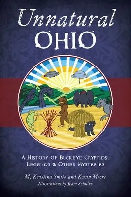 Unnatürliches Ohio: Eine Geschichte der Buckeye-Kryptiden, Legenden und andere Mysterien - Unnatural Ohio: A History of Buckeye Cryptids, Legends & Other Mysteries