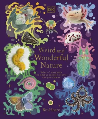 Seltsame und wunderbare Natur - Geschichten von mehr als 100 einzigartigen Tieren, Pflanzen und Phänomenen - Weird and Wonderful Nature - Tales of More Than 100 Unique Animals, Plants, and Phenomena