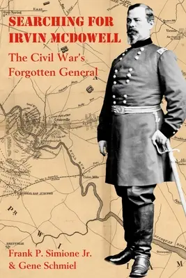 Auf der Suche nach Irvin McDowell: Der vergessene General des Bürgerkriegs - Searching for Irvin McDowell: The Civil War's Forgotten General