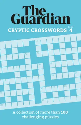 Guardian Kryptische Kreuzworträtsel 4: Eine Sammlung von mehr als 100 herausfordernden Rätseln - Guardian Cryptic Crosswords 4: A Collection of More Than 100 Challenging Puzzles