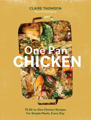 Hähnchen in der Pfanne: 70 Rezepte für einfache Mahlzeiten für jeden Tag - One Pan Chicken: 70 All-In-One Chicken Recipes for Simple Meals, Every Day