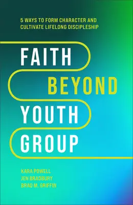 Glaube jenseits der Jugendgruppe: Fünf Wege, den Charakter zu formen und lebenslange Jüngerschaft zu pflegen - Faith Beyond Youth Group: Five Ways to Form Character and Cultivate Lifelong Discipleship