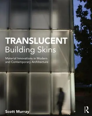 Transluzente Gebäudehüllen: Materialinnovationen in der modernen und zeitgenössischen Architektur - Translucent Building Skins: Material Innovations in Modern and Contemporary Architecture