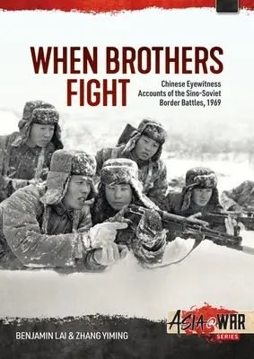 Wenn Brüder sich bekämpfen: Chinesische Augenzeugenberichte über die chinesisch-sowjetischen Grenzkämpfe, 1969 - When Brothers Fight: Chinese Eyewitness Accounts of the Sino-Soviet Border Battles, 1969