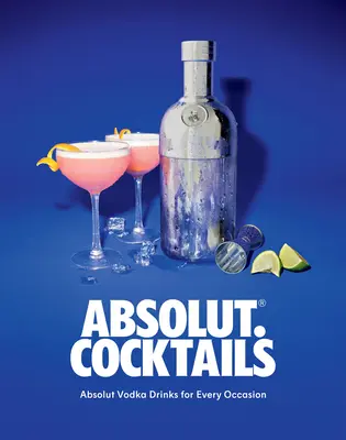 Absolut. Cocktails: Absolut Vodka Drinks für jede Gelegenheit - Absolut. Cocktails: Absolut Vodka Drinks for Every Occasion