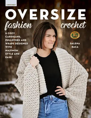 Oversize Fashion Crochet: 6 kuschelige Strickjacken, Pullover und Umhänge mit maximalem Stil und Leichtigkeit entworfen - Oversize Fashion Crochet: 6 Cozy Cardigans, Pullovers & Wraps Designed with Maximum Style and Ease