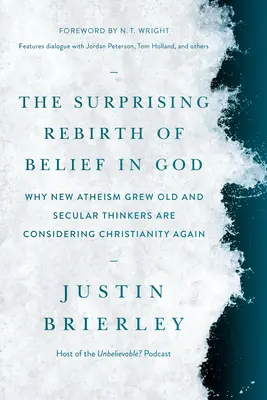 Die überraschende Wiedergeburt des Gottesglaubens: Warum der neue Atheismus alt geworden ist und säkulare Denker das Christentum wieder in Betracht ziehen - The Surprising Rebirth of Belief in God: Why New Atheism Grew Old and Secular Thinkers Are Considering Christianity Again