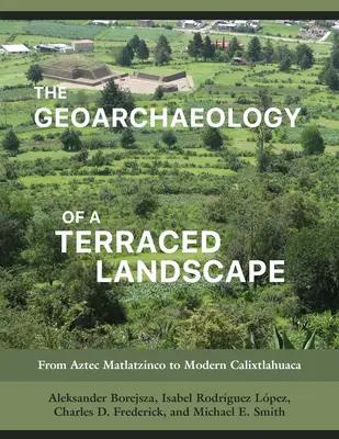 Die Geoarchäologie einer Terrassenlandschaft: Vom aztekischen Matlatzinco zum modernen Calixtlahuaca - The Geoarchaeology of a Terraced Landscape: From Aztec Matlatzinco to Modern Calixtlahuaca
