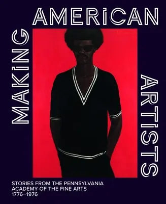 Die Entstehung amerikanischer Künstler: Geschichten aus der Pennsylvania Academy of Fine Arts, 1776-1976 - Making American Artists: Stories from the Pennsylvania Academy of Fine Arts, 1776-1976