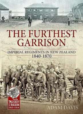 Die weiteste Garnison - Kaiserliche Regimenter in Neuseeland 1840-1870 - Furthest Garrison - Imperial Regiments in New Zealand 1840-1870