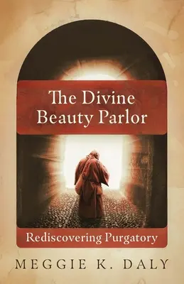 Der göttliche Schönheitssalon: Die Wiederentdeckung des Fegefeuers - The Divine Beauty Parlor: Rediscovering Purgatory