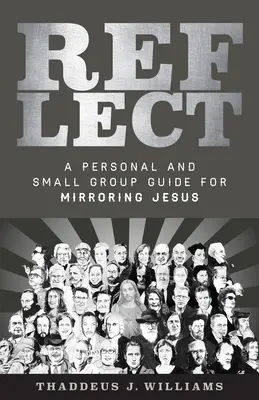 Nachdenken: Ein Leitfaden für Einzelpersonen und Kleingruppen, um Jesus zu spiegeln - Reflect: A Personal and Small Group Guide for Mirroring Jesus