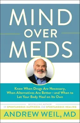 Geist über Medikamente: Wissen, wann Medikamente notwendig sind, wann Alternativen besser sind - und wann man seinen Körper selbst heilen lassen sollte - Mind Over Meds: Know When Drugs Are Necessary, When Alternatives Are Better-And When to Let Your Body Heal on Its Own