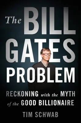 Das Bill-Gates-Problem: Die Abrechnung mit dem Mythos des guten Milliardärs - The Bill Gates Problem: Reckoning with the Myth of the Good Billionaire